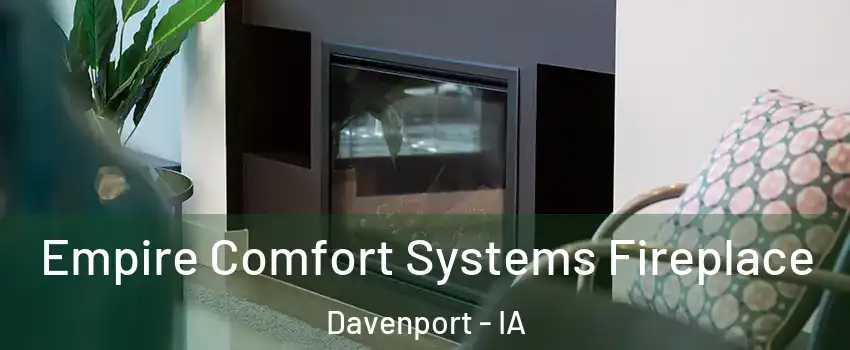  Empire Comfort Systems Fireplace Davenport - IA