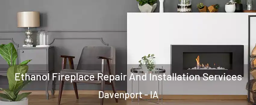  Ethanol Fireplace Repair And Installation Services Davenport - IA