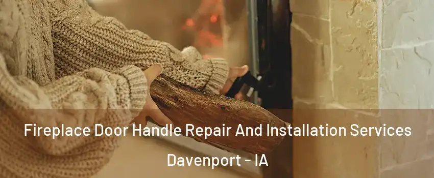  Fireplace Door Handle Repair And Installation Services Davenport - IA