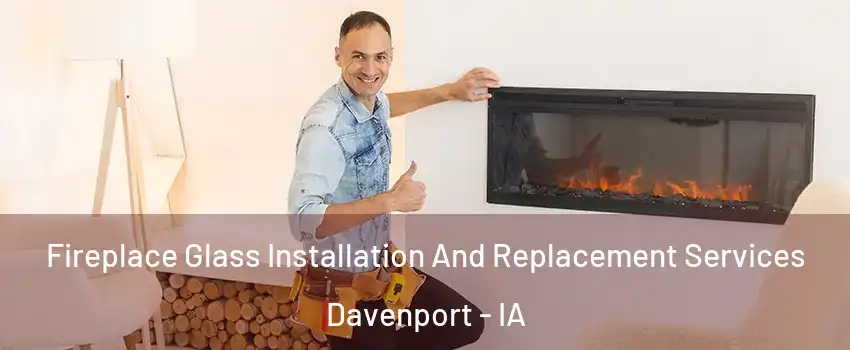  Fireplace Glass Installation And Replacement Services Davenport - IA