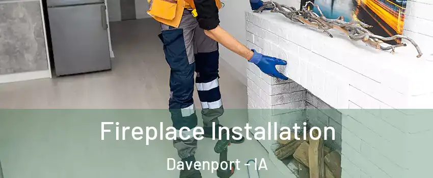  Fireplace Installation Davenport - IA