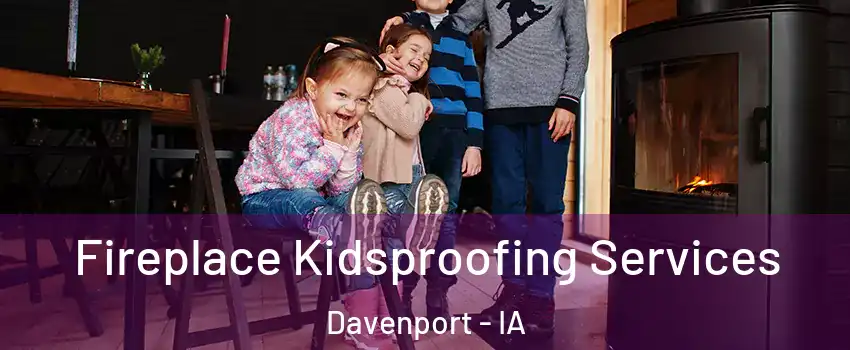  Fireplace Kidsproofing Services Davenport - IA