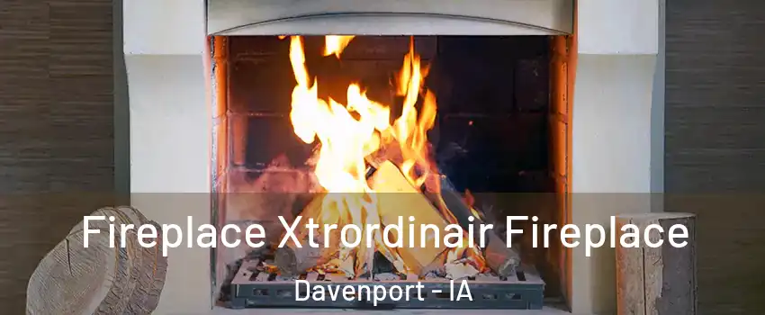  Fireplace Xtrordinair Fireplace Davenport - IA