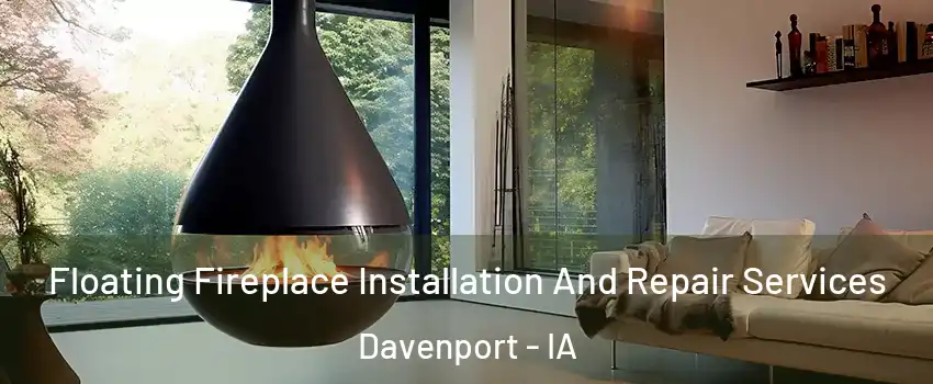  Floating Fireplace Installation And Repair Services Davenport - IA