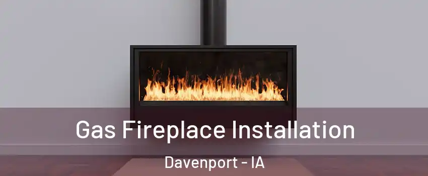  Gas Fireplace Installation Davenport - IA