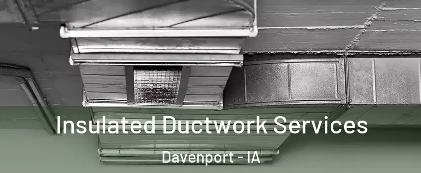  Insulated Ductwork Services Davenport - IA