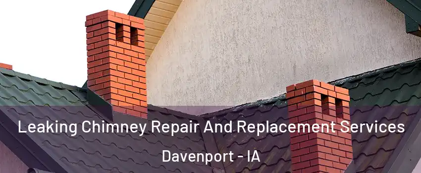  Leaking Chimney Repair And Replacement Services Davenport - IA