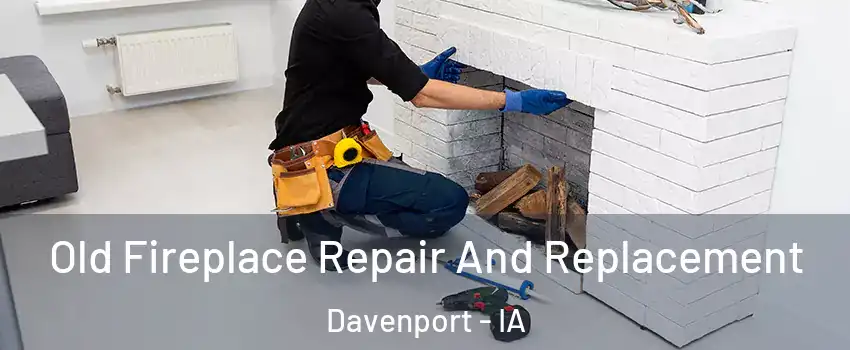  Old Fireplace Repair And Replacement Davenport - IA