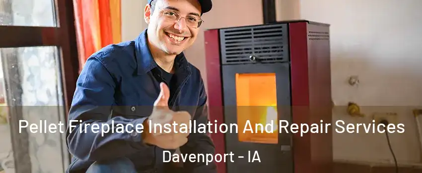  Pellet Fireplace Installation And Repair Services Davenport - IA