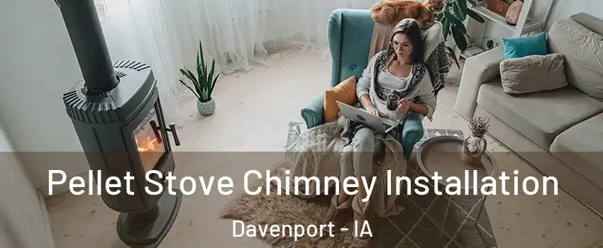  Pellet Stove Chimney Installation Davenport - IA