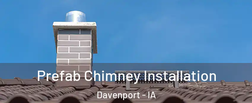  Prefab Chimney Installation Davenport - IA