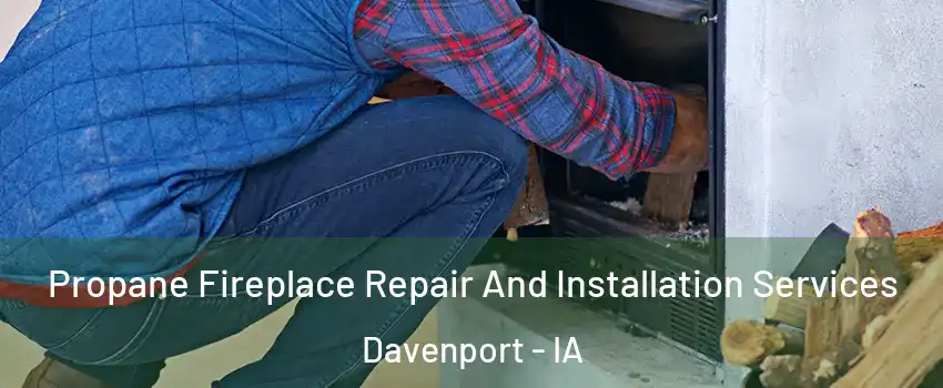  Propane Fireplace Repair And Installation Services Davenport - IA