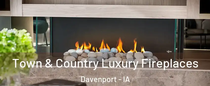  Town & Country Luxury Fireplaces Davenport - IA