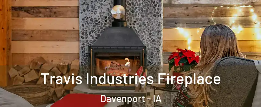  Travis Industries Fireplace Davenport - IA