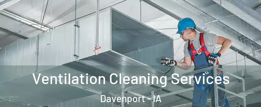  Ventilation Cleaning Services Davenport - IA