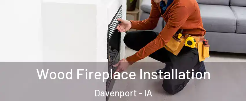  Wood Fireplace Installation Davenport - IA