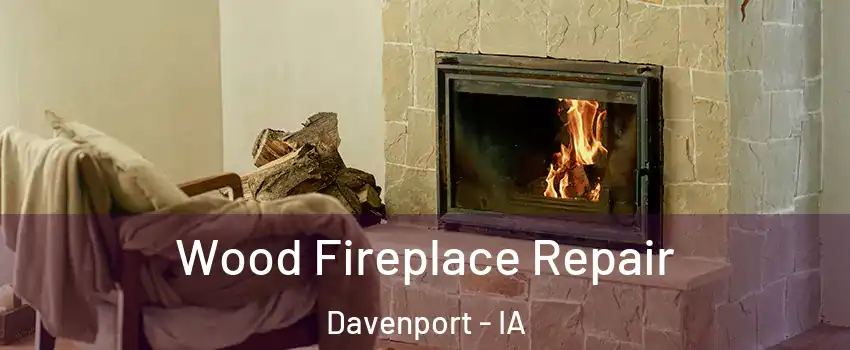  Wood Fireplace Repair Davenport - IA