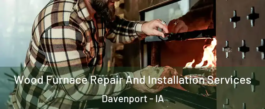  Wood Furnace Repair And Installation Services Davenport - IA